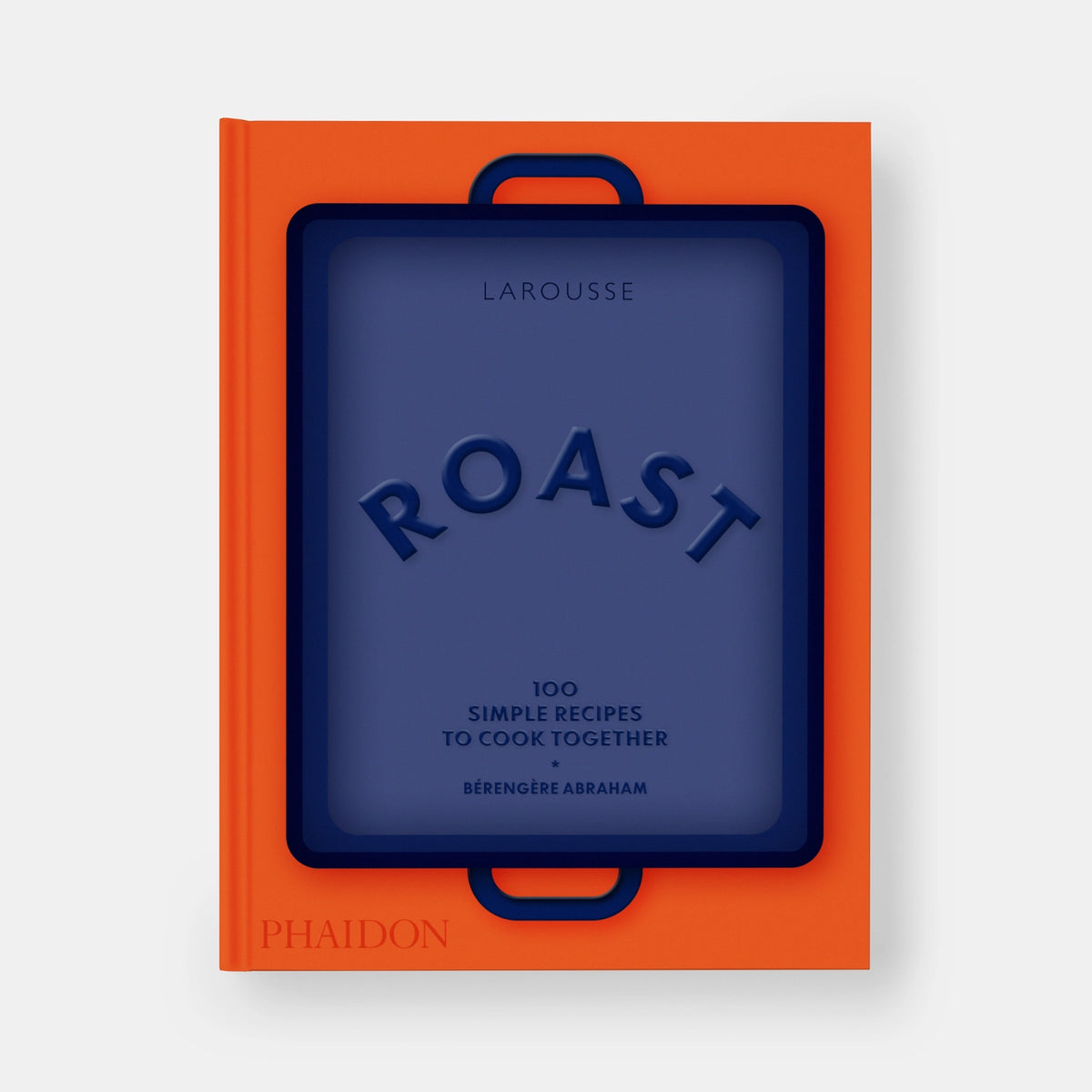 Roast: 100 Simple Recipes to Cook Together
